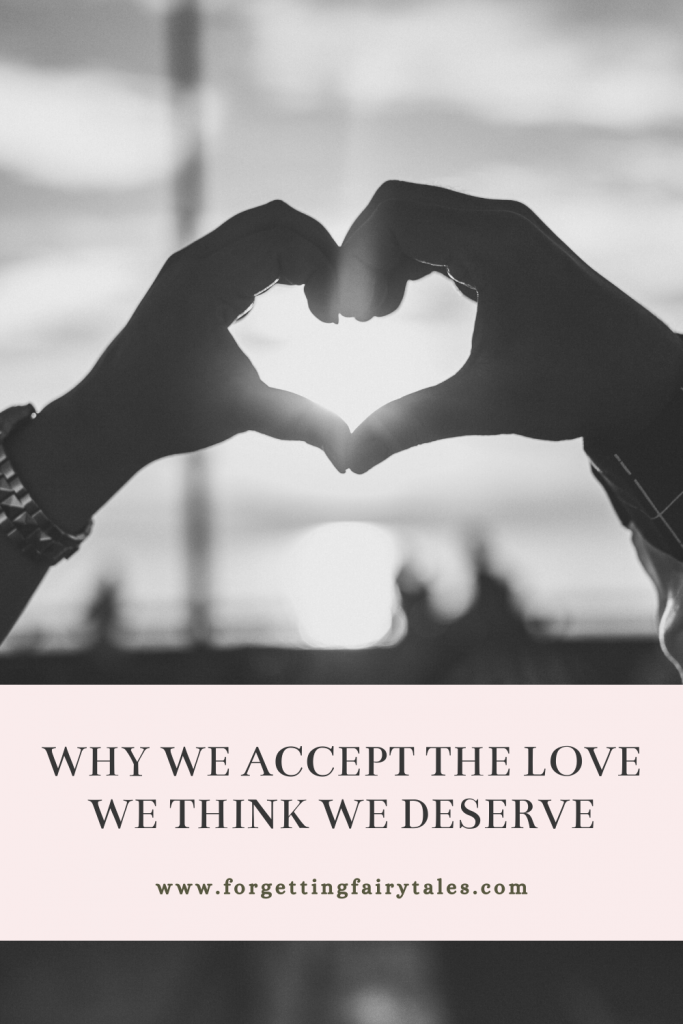 Why We Accept The Love We Think We Deserve