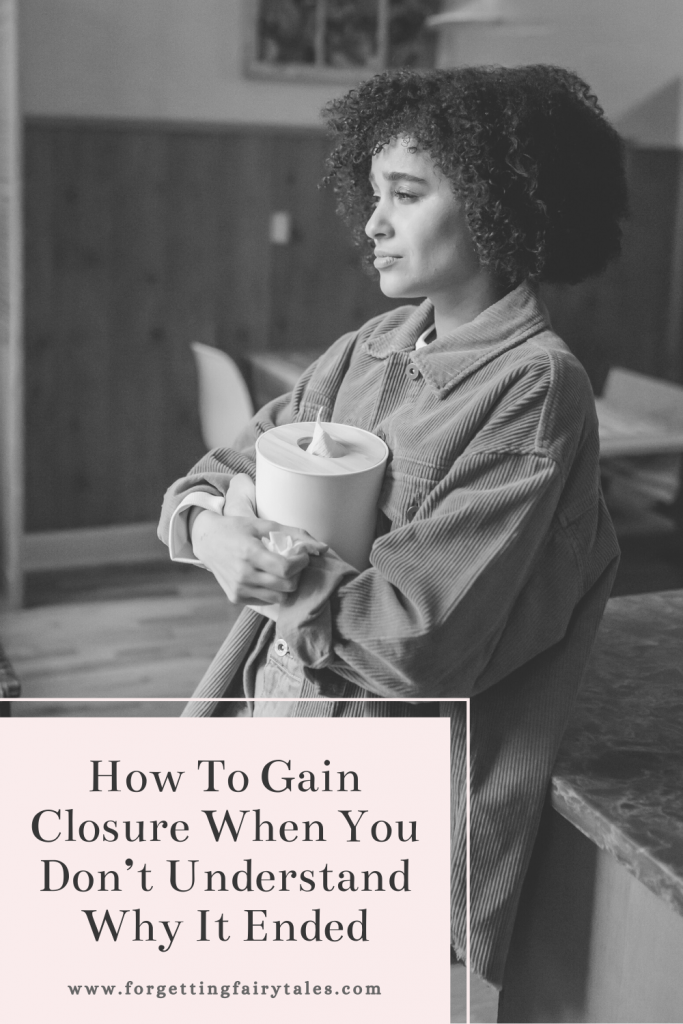 How To Gain Closure When You Don’t Understand Why It Ended